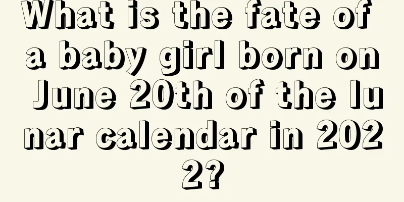 What is the fate of a baby girl born on June 20th of the lunar calendar in 2022?