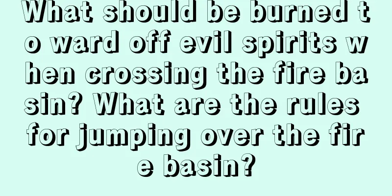 What should be burned to ward off evil spirits when crossing the fire basin? What are the rules for jumping over the fire basin?