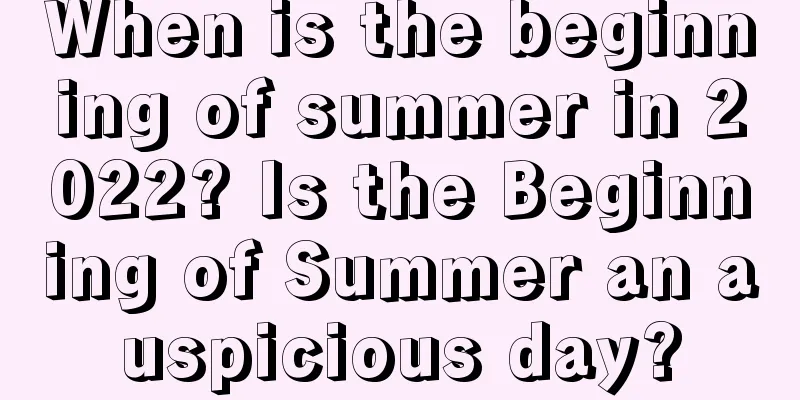 When is the beginning of summer in 2022? Is the Beginning of Summer an auspicious day?