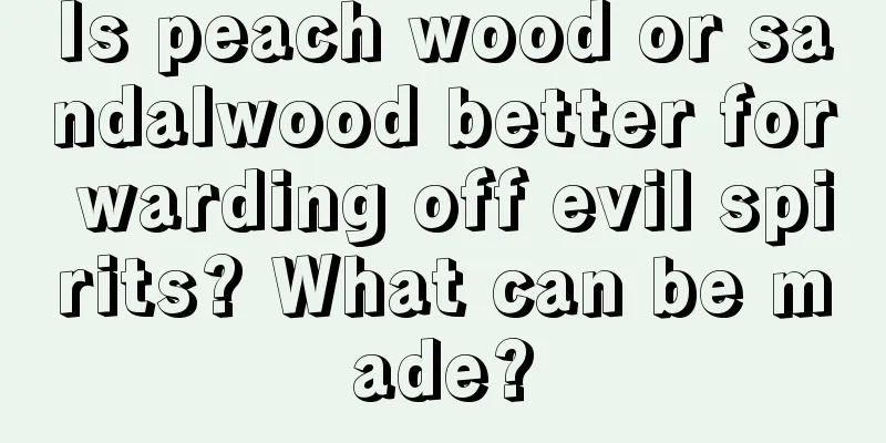 Is peach wood or sandalwood better for warding off evil spirits? What can be made?