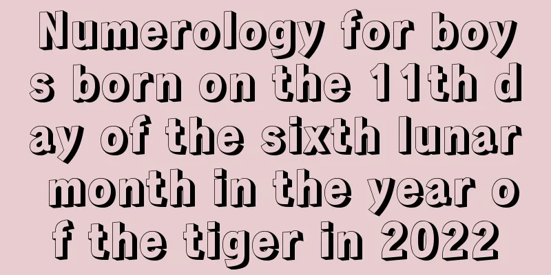 Numerology for boys born on the 11th day of the sixth lunar month in the year of the tiger in 2022