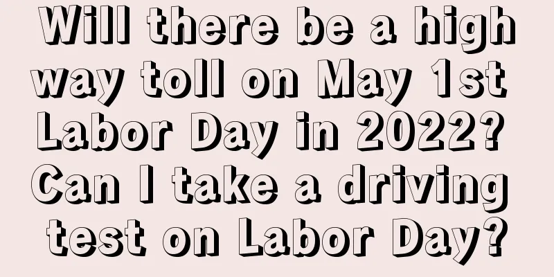 Will there be a highway toll on May 1st Labor Day in 2022? Can I take a driving test on Labor Day?