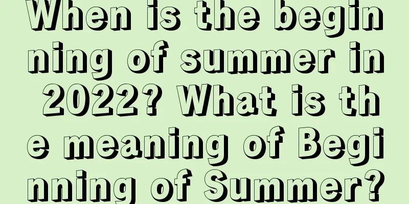 When is the beginning of summer in 2022? What is the meaning of Beginning of Summer?