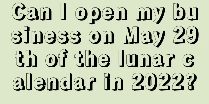 Can I open my business on May 29th of the lunar calendar in 2022?