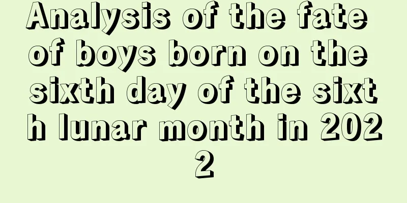 Analysis of the fate of boys born on the sixth day of the sixth lunar month in 2022