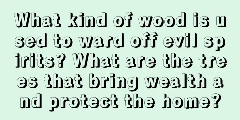 What kind of wood is used to ward off evil spirits? What are the trees that bring wealth and protect the home?