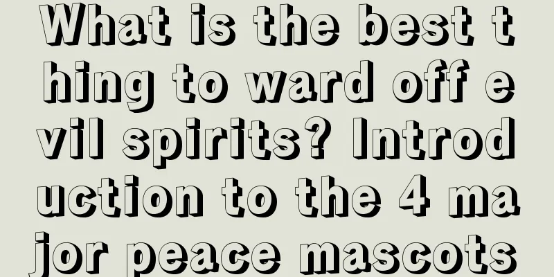 What is the best thing to ward off evil spirits? Introduction to the 4 major peace mascots