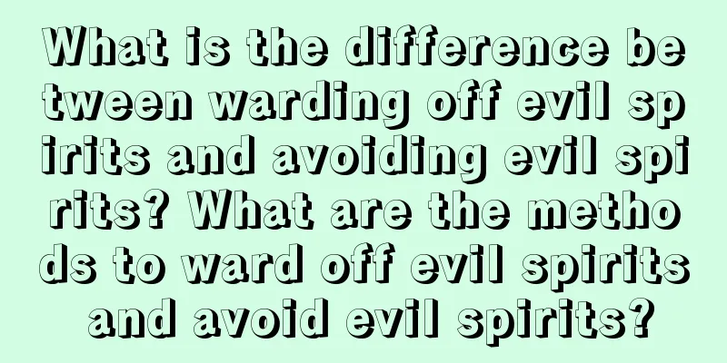 What is the difference between warding off evil spirits and avoiding evil spirits? What are the methods to ward off evil spirits and avoid evil spirits?