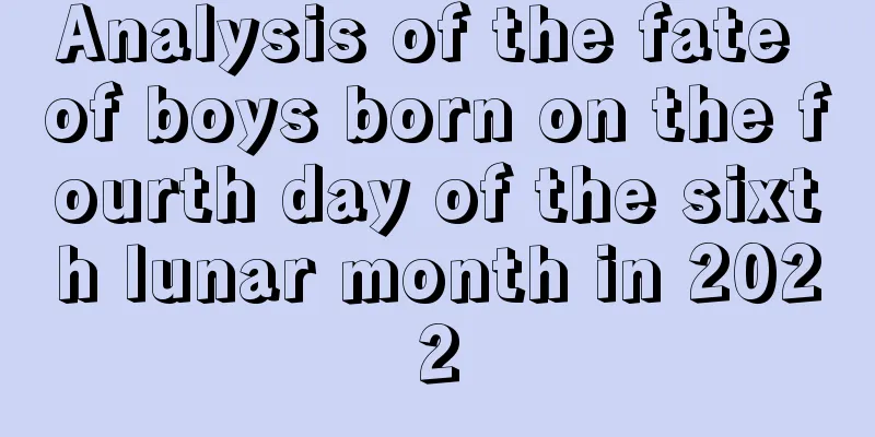 Analysis of the fate of boys born on the fourth day of the sixth lunar month in 2022