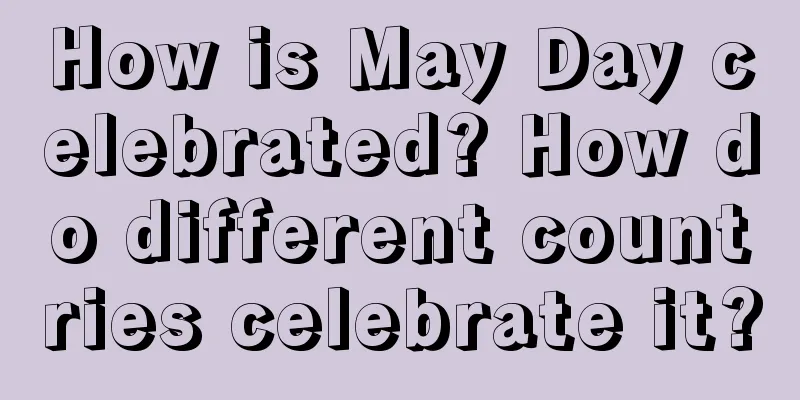 How is May Day celebrated? How do different countries celebrate it?