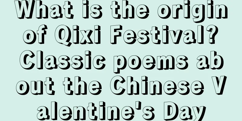 What is the origin of Qixi Festival? Classic poems about the Chinese Valentine's Day