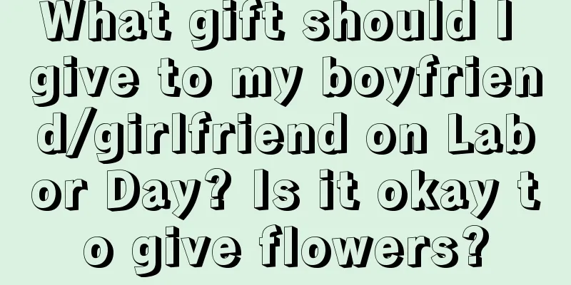 What gift should I give to my boyfriend/girlfriend on Labor Day? Is it okay to give flowers?