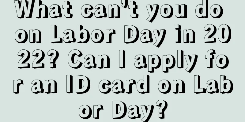 What can’t you do on Labor Day in 2022? Can I apply for an ID card on Labor Day?