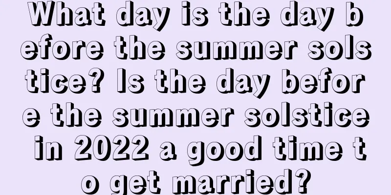What day is the day before the summer solstice? Is the day before the summer solstice in 2022 a good time to get married?