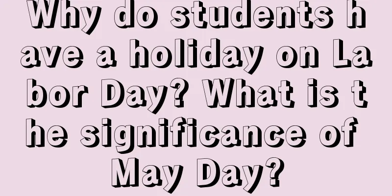 Why do students have a holiday on Labor Day? What is the significance of May Day?