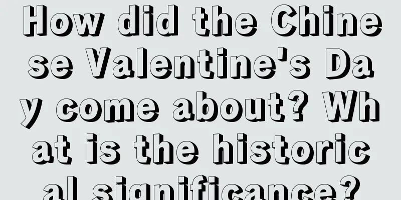 How did the Chinese Valentine's Day come about? What is the historical significance?