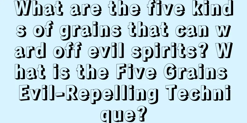 What are the five kinds of grains that can ward off evil spirits? What is the Five Grains Evil-Repelling Technique?