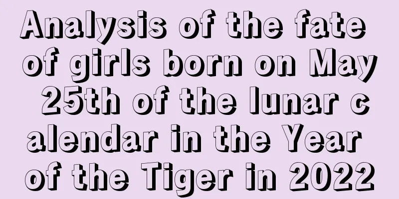 Analysis of the fate of girls born on May 25th of the lunar calendar in the Year of the Tiger in 2022