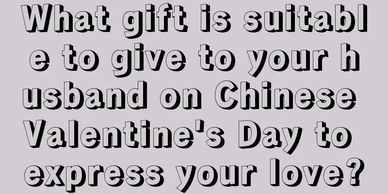 What gift is suitable to give to your husband on Chinese Valentine's Day to express your love?