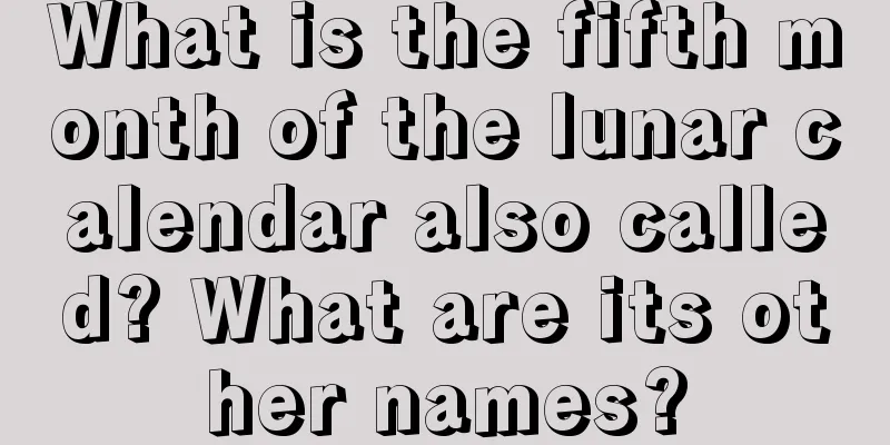 What is the fifth month of the lunar calendar also called? What are its other names?