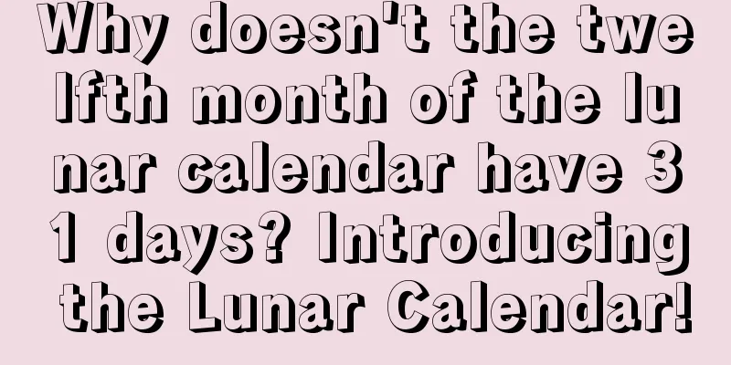 Why doesn't the twelfth month of the lunar calendar have 31 days? Introducing the Lunar Calendar!