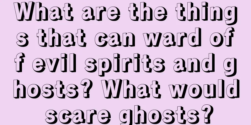 What are the things that can ward off evil spirits and ghosts? What would scare ghosts?