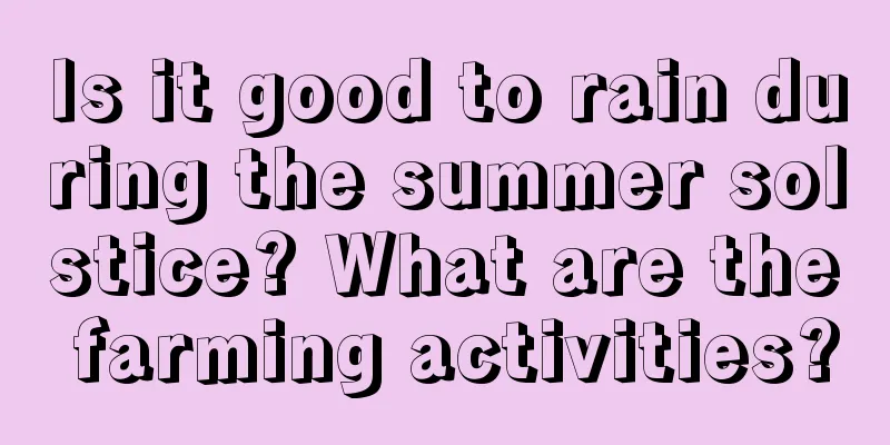 Is it good to rain during the summer solstice? What are the farming activities?