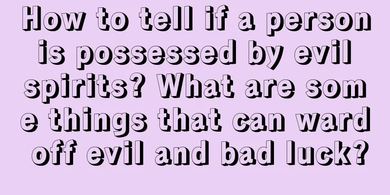 How to tell if a person is possessed by evil spirits? What are some things that can ward off evil and bad luck?