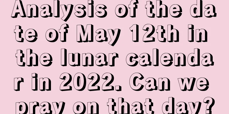 Analysis of the date of May 12th in the lunar calendar in 2022. Can we pray on that day?