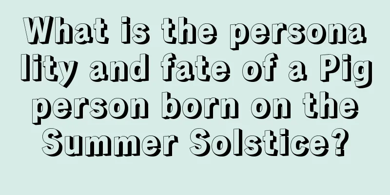 What is the personality and fate of a Pig person born on the Summer Solstice?