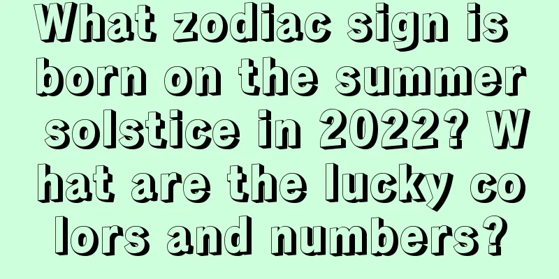 What zodiac sign is born on the summer solstice in 2022? What are the lucky colors and numbers?