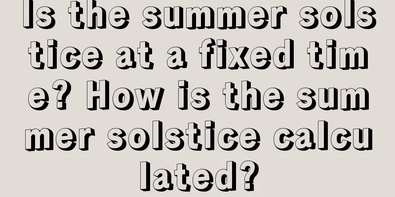 Is the summer solstice at a fixed time? How is the summer solstice calculated?