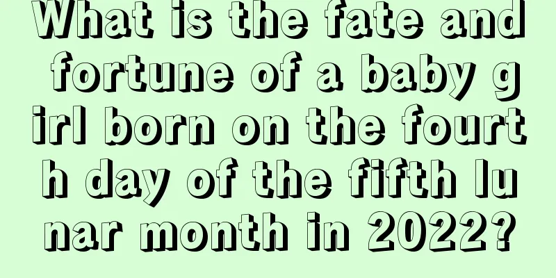 What is the fate and fortune of a baby girl born on the fourth day of the fifth lunar month in 2022?