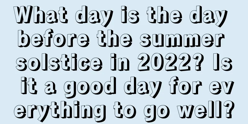 What day is the day before the summer solstice in 2022? Is it a good day for everything to go well?