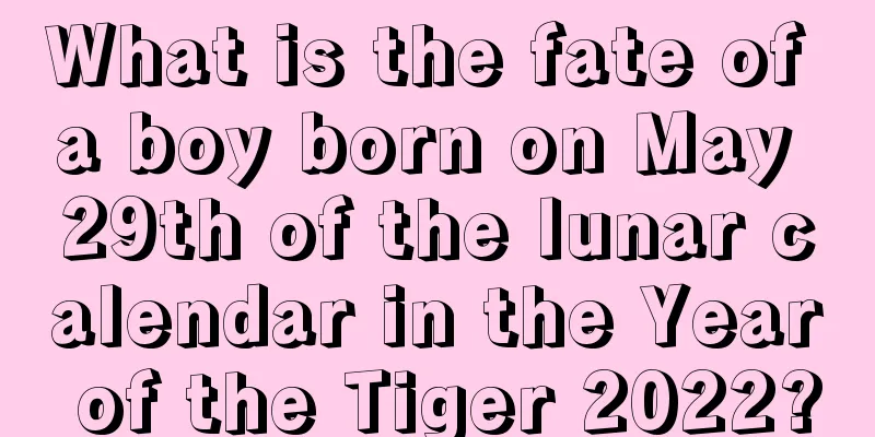 What is the fate of a boy born on May 29th of the lunar calendar in the Year of the Tiger 2022?
