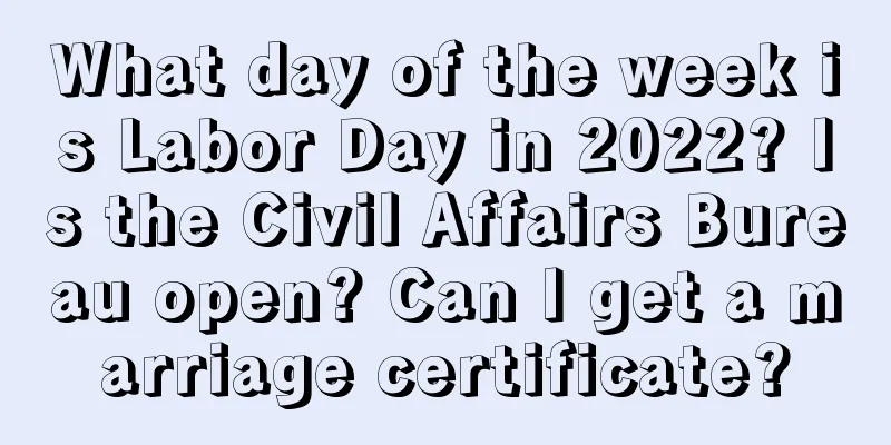 What day of the week is Labor Day in 2022? Is the Civil Affairs Bureau open? Can I get a marriage certificate?