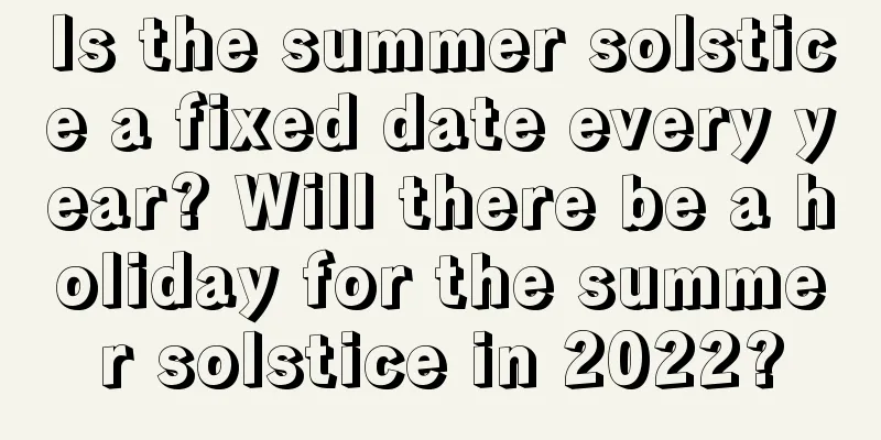Is the summer solstice a fixed date every year? Will there be a holiday for the summer solstice in 2022?