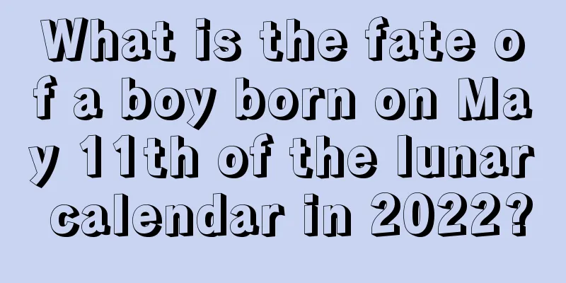 What is the fate of a boy born on May 11th of the lunar calendar in 2022?