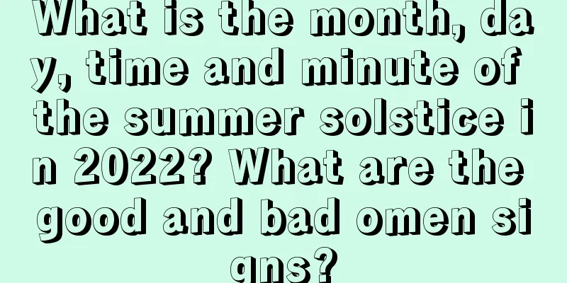 What is the month, day, time and minute of the summer solstice in 2022? What are the good and bad omen signs?