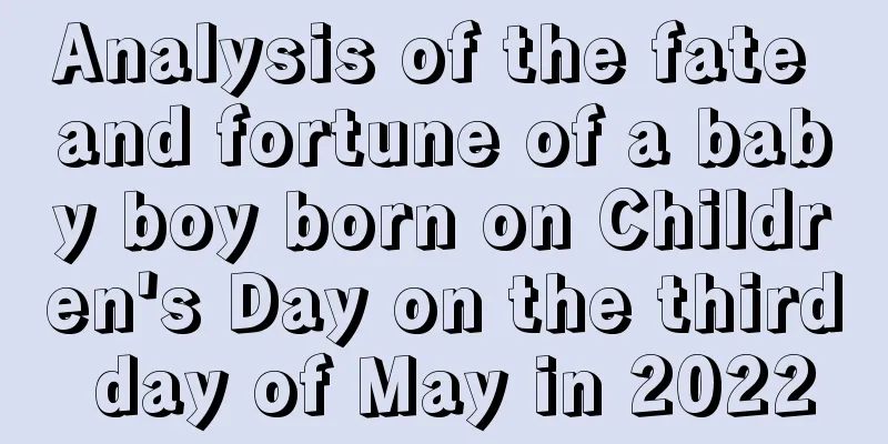 Analysis of the fate and fortune of a baby boy born on Children's Day on the third day of May in 2022