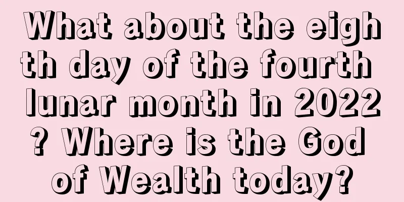 What about the eighth day of the fourth lunar month in 2022? Where is the God of Wealth today?