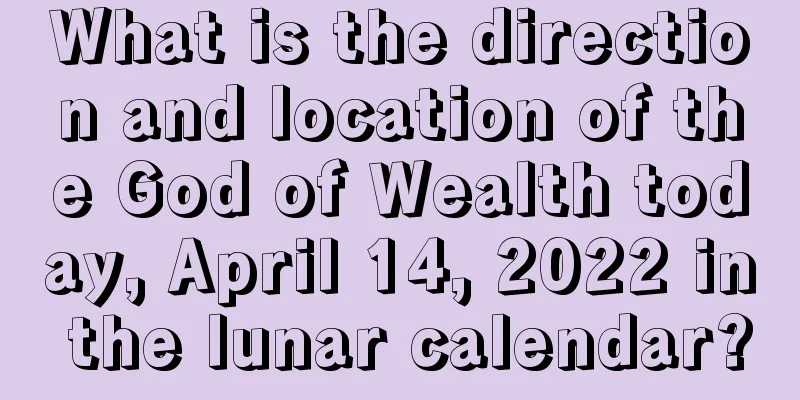 What is the direction and location of the God of Wealth today, April 14, 2022 in the lunar calendar?