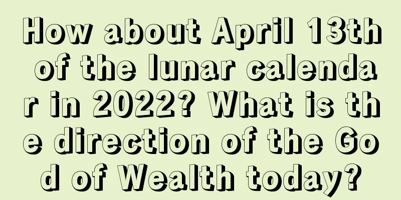 How about April 13th of the lunar calendar in 2022? What is the direction of the God of Wealth today?
