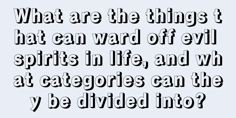 What are the things that can ward off evil spirits in life, and what categories can they be divided into?