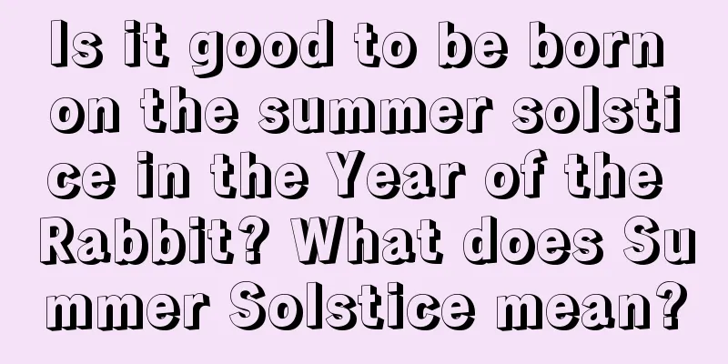 Is it good to be born on the summer solstice in the Year of the Rabbit? What does Summer Solstice mean?