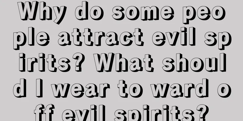 Why do some people attract evil spirits? What should I wear to ward off evil spirits?