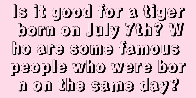 Is it good for a tiger born on July 7th? Who are some famous people who were born on the same day?