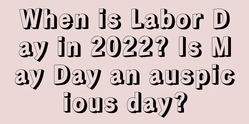 When is Labor Day in 2022? Is May Day an auspicious day?