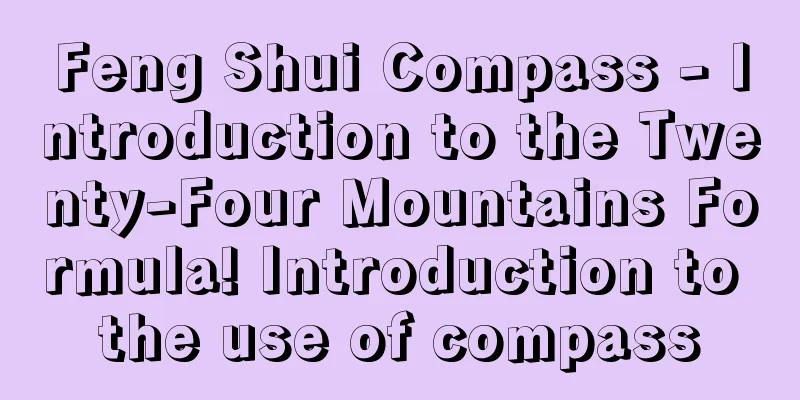 Feng Shui Compass - Introduction to the Twenty-Four Mountains Formula! Introduction to the use of compass