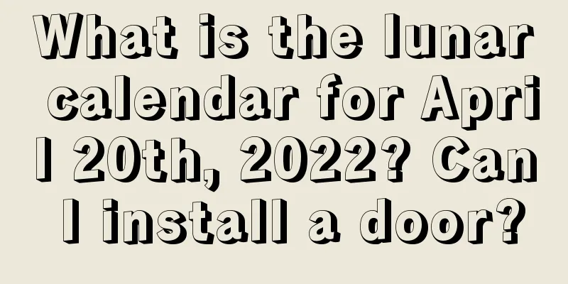 What is the lunar calendar for April 20th, 2022? Can I install a door?